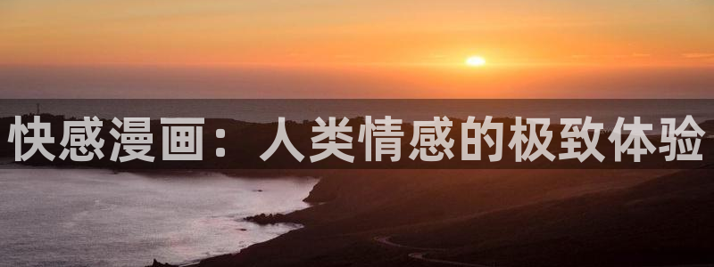 奇漫屋免费漫画网：快感漫画：人类情感的极致体验