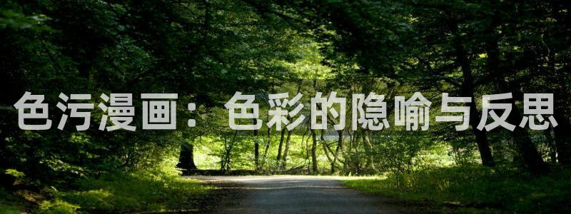 奇漫屋下拉式漫画官网入口：色污漫画：色彩的隐喻与反思