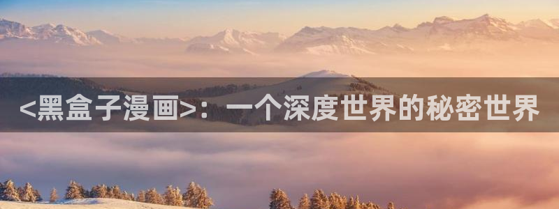 暴力俏丫头奇漫屋：<黑盒子漫画>：一个深度世界的秘密世界