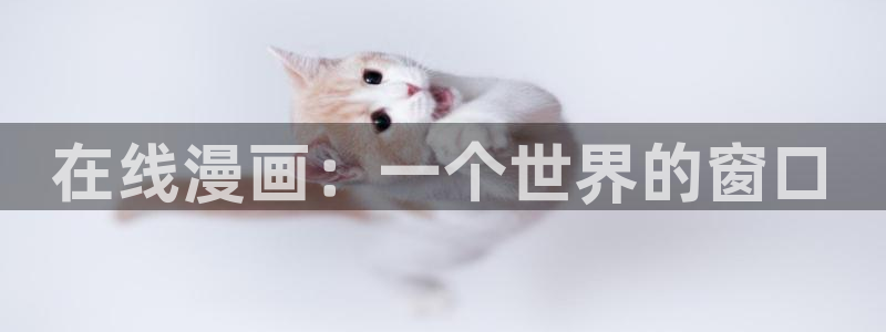 免费漫画下拉式奇漫屋：在线漫画：一个世界的窗口