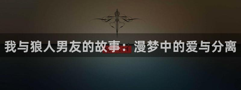 奇漫屋漫画最新版：我与狼人男友的故事：漫梦中的爱与分离