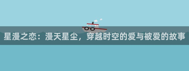 奇漫屋画免费漫画下拉式在线看六漫画：星漫之恋：漫天星尘，穿越时空的爱与被爱的故事