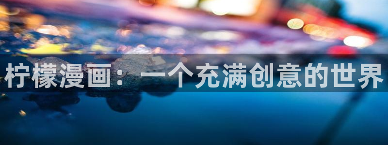奇漫屋官网：柠檬漫画：一个充满创意的世界